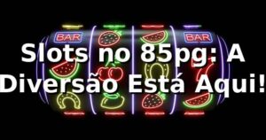 Slots no 85pg: A Diversão Está Aqui! ⭐